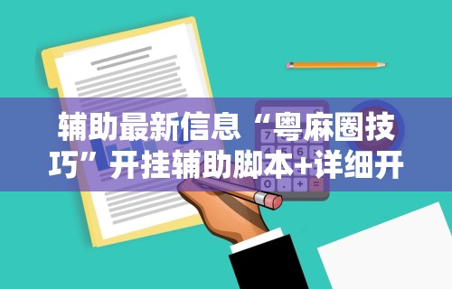 辅助最新信息“粤麻圈技巧”开挂辅助脚本+详细开挂