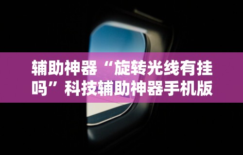 辅助神器“旋转光线有挂吗”科技辅助神器手机版教程