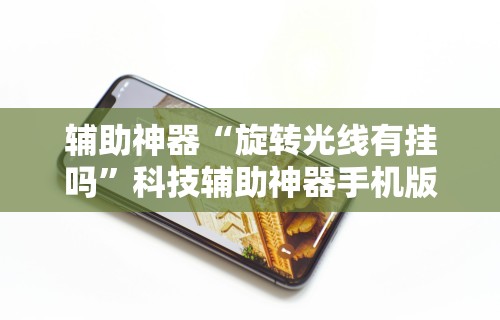 辅助神器“旋转光线有挂吗”科技辅助神器手机版教程