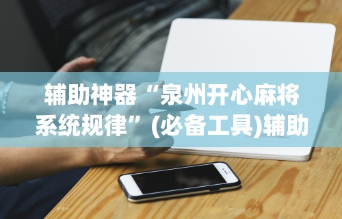 辅助神器“泉州开心麻将系统规律”(必备工具)辅助教学