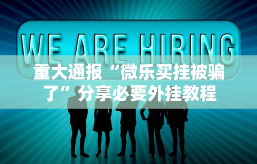 重大通报“微乐买挂被骗了”分享必要外挂教程