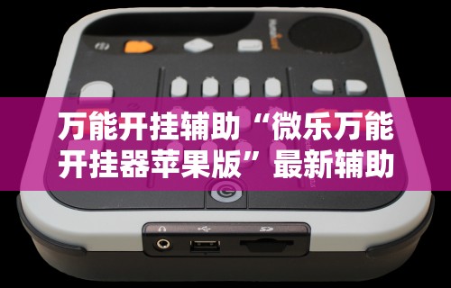 万能开挂辅助“微乐万能开挂器苹果版”最新辅助详细教程