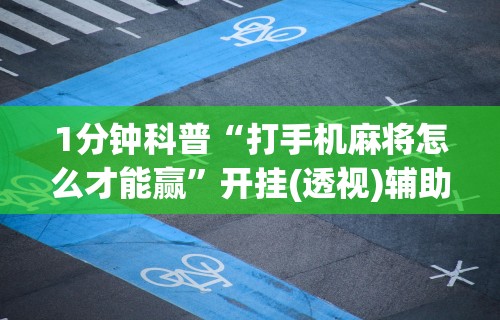 1分钟科普“打手机麻将怎么才能赢”开挂(透视)辅助教程