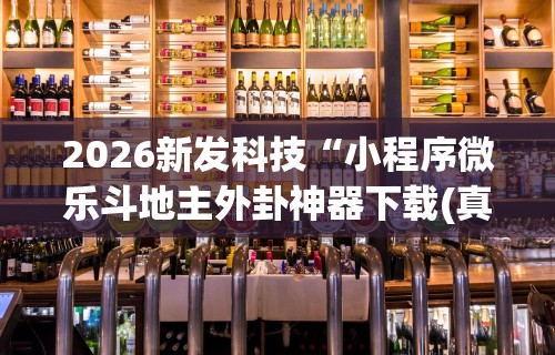 2026新发科技“小程序微乐斗地主外卦神器下载(真的有挂)