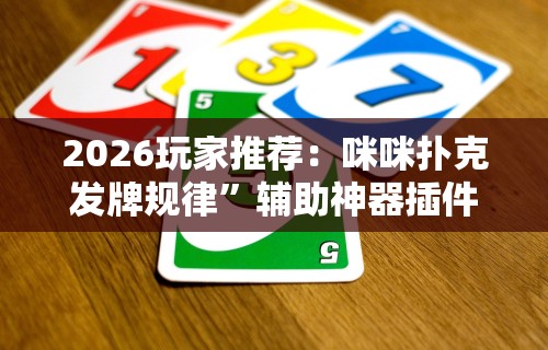 2026玩家推荐：咪咪扑克发牌规律	”辅助神器插件下载