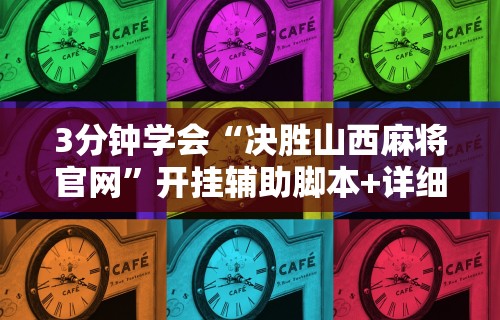 3分钟学会“决胜山西麻将官网	”开挂辅助脚本+详细