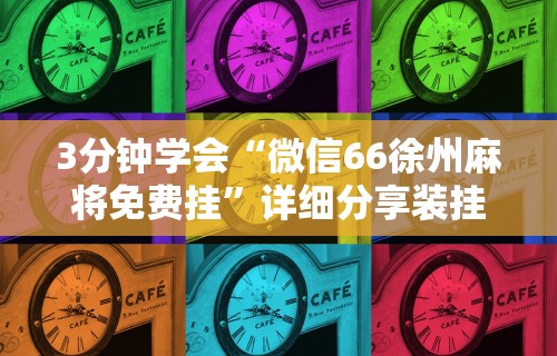 3分钟学会“微信66徐州麻将免费挂	”详细分享装挂步骤教程