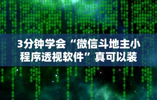 3分钟学会“微信斗地主小程序透视软件”真可以装挂