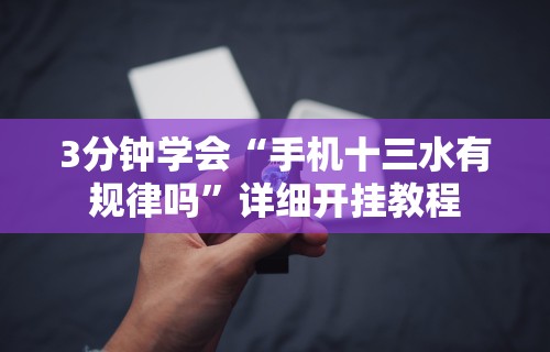 3分钟学会“手机十三水有规律吗”详细开挂教程