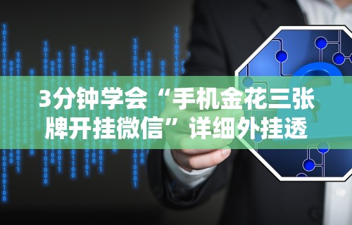 3分钟学会“手机金花三张牌开挂微信”详细外挂透视辅助软件教程