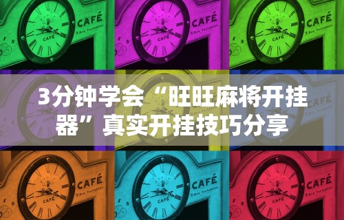 3分钟学会“旺旺麻将开挂器	”真实开挂技巧分享