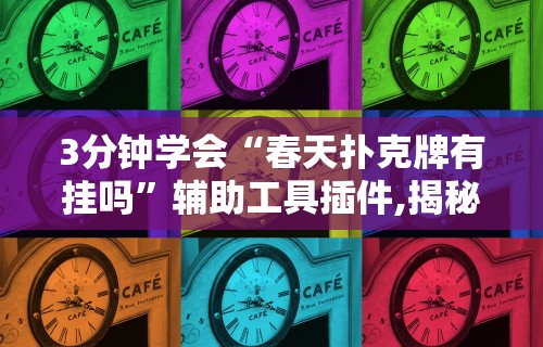 3分钟学会“春天扑克牌有挂吗	”辅助工具插件,揭秘技巧开挂