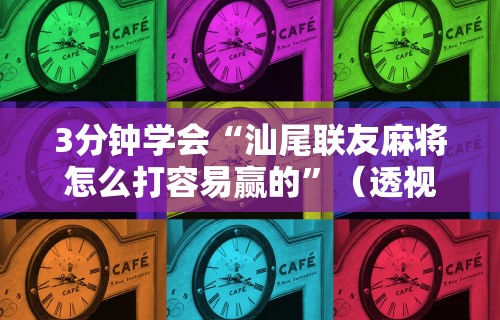 3分钟学会“汕尾联友麻将怎么打容易赢的”（透视挂）辅助神器教程