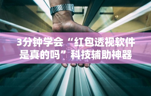 3分钟学会“红包透视软件是真的吗”科技辅助神器手机