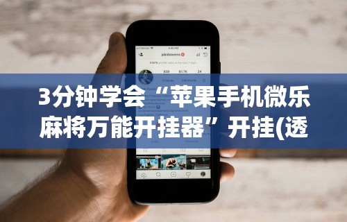 3分钟学会“苹果手机微乐麻将万能开挂器”开挂(透视)辅助教程
