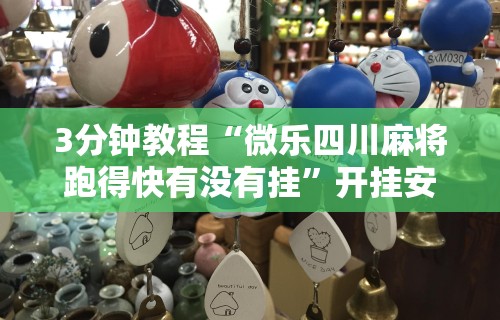 3分钟教程“微乐四川麻将跑得快有没有挂”开挂安装教程