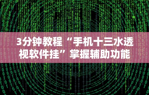 3分钟教程“手机十三水透视软件挂	”掌握辅助功能必胜规则
