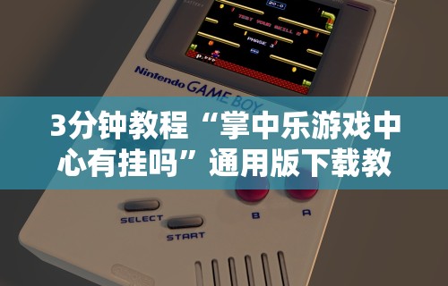 3分钟教程“掌中乐游戏中心有挂吗	”通用版下载教程
