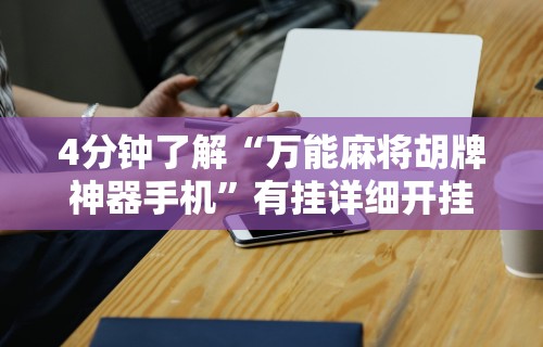 4分钟了解“万能麻将胡牌神器手机”有挂详细开挂教程