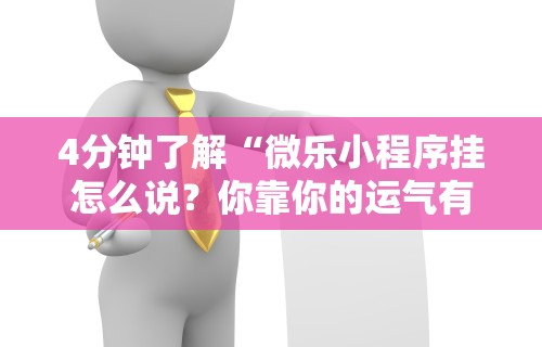 4分钟了解“微乐小程序挂怎么说？你靠你的运气有什么用？”原来可以开挂