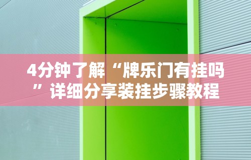 4分钟了解“牌乐门有挂吗”详细分享装挂步骤教程