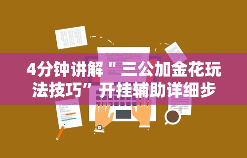 4分钟讲解＂三公加金花玩法技巧	”开挂辅助详细步骤