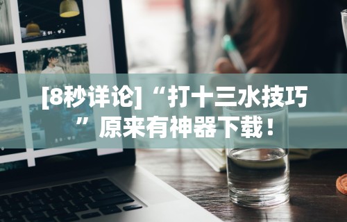 [8秒详论]“打十三水技巧”原来有神器下载！