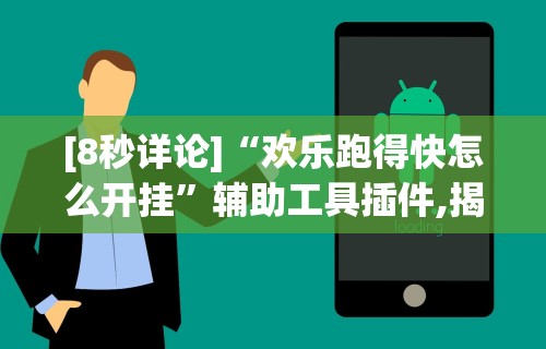 [8秒详论]“欢乐跑得快怎么开挂”辅助工具插件,揭秘技巧开挂