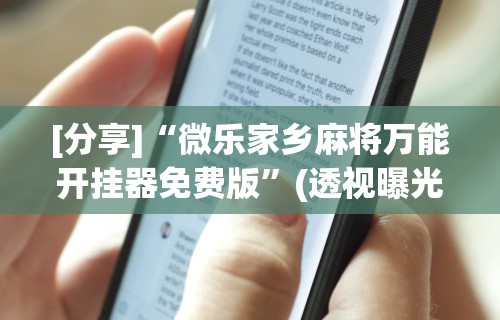 [分享]“微乐家乡麻将万能开挂器免费版	”(透视曝光猫腻)