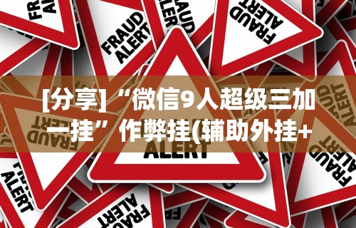 [分享]“微信9人超级三加一挂”作弊挂(辅助外挂+