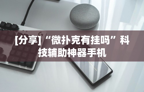 [分享]“微扑克有挂吗”科技辅助神器手机