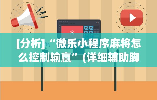 [分析]“微乐小程序麻将怎么控制输赢”(详细辅助脚本)
