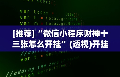 [推荐]“微信小程序财神十三张怎么开挂”(透视)开挂辅助脚本+详细开挂安装教程