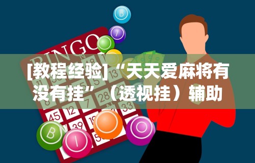 [教程经验]“天天爱麻将有没有挂	”（透视挂）辅助神器教程