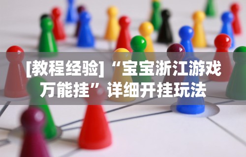 [教程经验]“宝宝浙江游戏万能挂	”详细开挂玩法