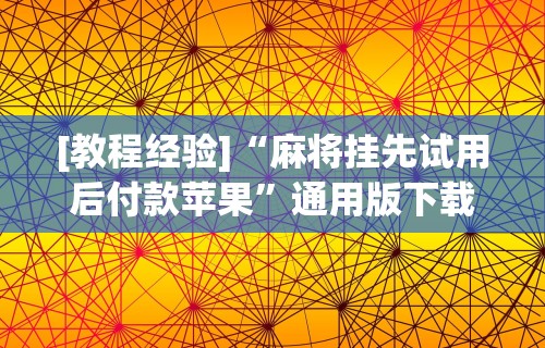 [教程经验]“麻将挂先试用后付款苹果”通用版下载教程!