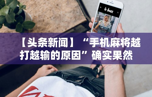 【头条新闻】“手机麻将越打越输的原因”确实果然有挂
