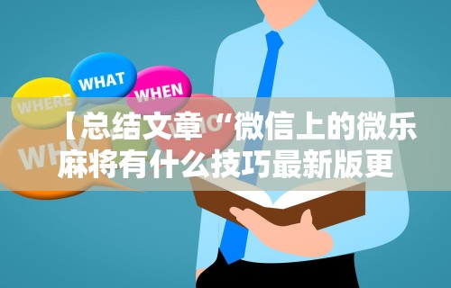 【总结文章“微信上的微乐麻将有什么技巧最新版更新内容	”通用版下载教程！