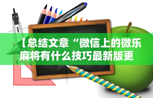 【总结文章“微信上的微乐麻将有什么技巧最新版更新内容”通用版下载教程！