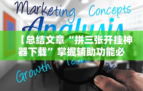 【总结文章“拼三张开挂神器下载”掌握辅助功能必胜规则