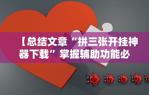 【总结文章“拼三张开挂神器下载”掌握辅助功能必胜规则