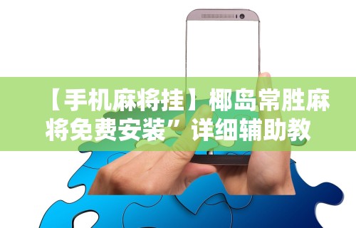 【手机麻将挂】椰岛常胜麻将免费安装”详细辅助教程分享