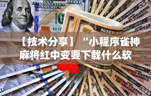 【技术分享】“小程序雀神麻将红中变要下载什么软件能赢”(详细透视教程)-知乎