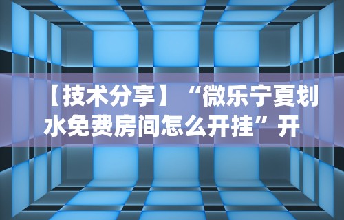 【技术分享】“微乐宁夏划水免费房间怎么开挂”开挂(透视)辅助神器