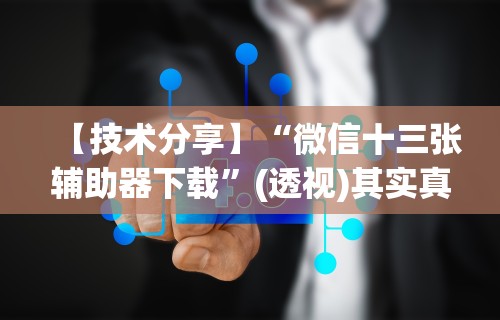 【技术分享】“微信十三张辅助器下载”(透视)其实真的有挂