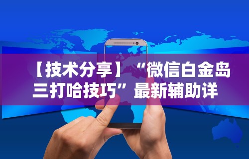 【技术分享】“微信白金岛三打哈技巧”最新辅助详细教程