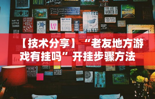 【技术分享】“老友地方游戏有挂吗”开挂步骤方法
