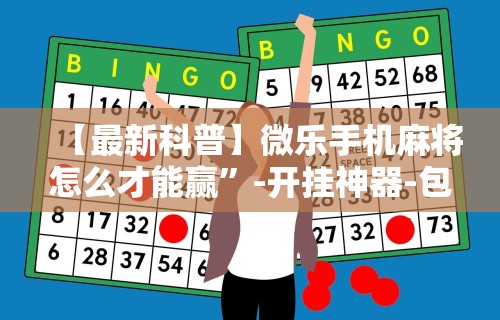 【最新科普】微乐手机麻将怎么才能赢”-开挂神器-包教包会