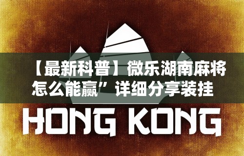 【最新科普】微乐湖南麻将怎么能赢”详细分享装挂步骤教程