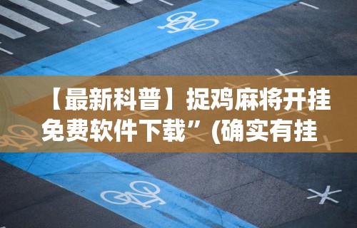【最新科普】捉鸡麻将开挂免费软件下载”(确实有挂)
